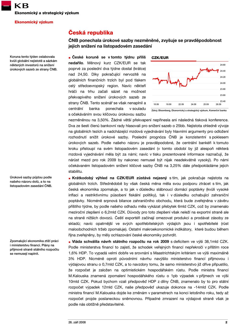 Plány na příjmové straně státního rozpočtu se nemusejí naplnit. České koruně se v tomto týdnu příliš nedařilo. Měnový kurz CZK/EUR se tak poprvé za poslední dva týdne dostal (krátce) nad 24,50.