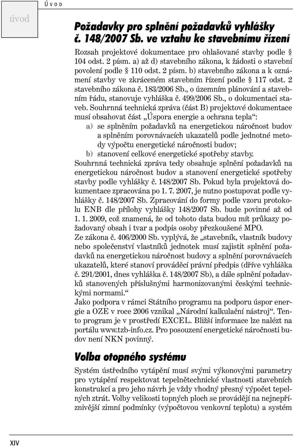 183/2006 Sb., o územním plánování a stavebním řádu, stanovuje vyhláška č. 499/2006 Sb., o dokumentaci staveb.