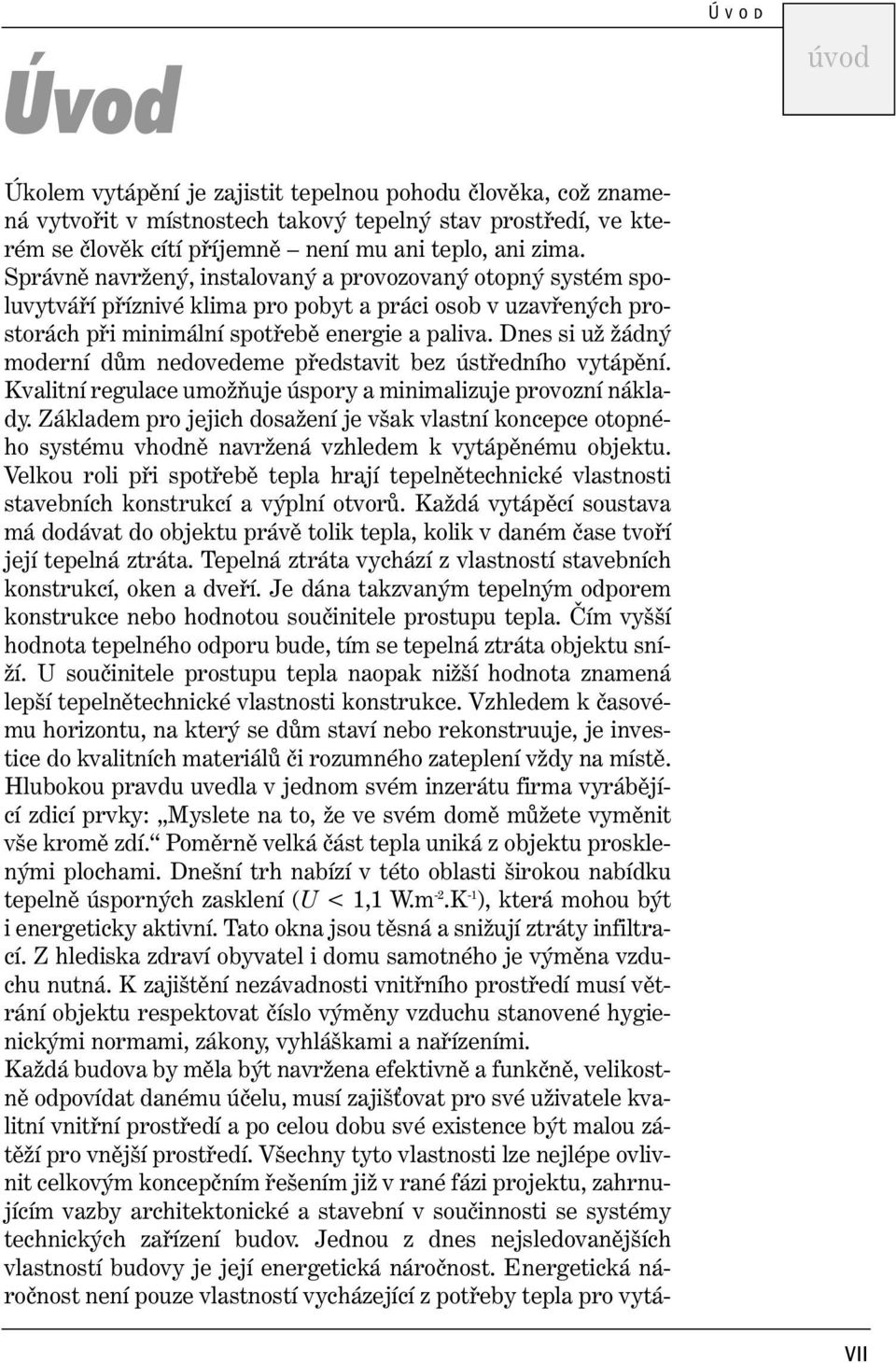 Dnes si už žádný moderní dům nedovedeme představit bez ústředního vytápění. Kvalitní regulace umožňuje úspory a minimalizuje provozní náklady.