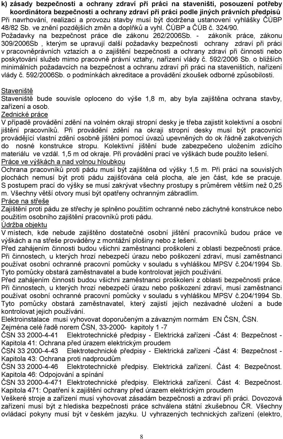 - zákoník práce, zákonu 309/2006Sb, kterým se upravují další požadavky bezpečnosti ochrany zdraví při práci v pracovněprávních vztazích a o zajištění bezpečnosti a ochrany zdraví při činnosti nebo