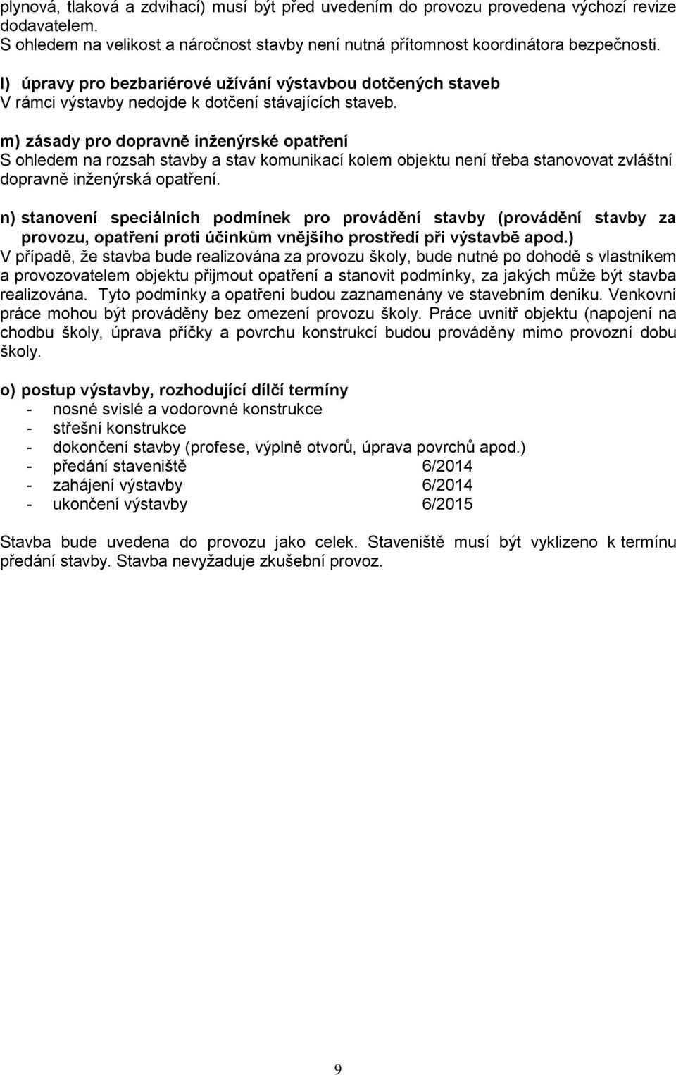 m) zásady pro dopravně inženýrské opatření S ohledem na rozsah stavby a stav komunikací kolem objektu není třeba stanovovat zvláštní dopravně inženýrská opatření.