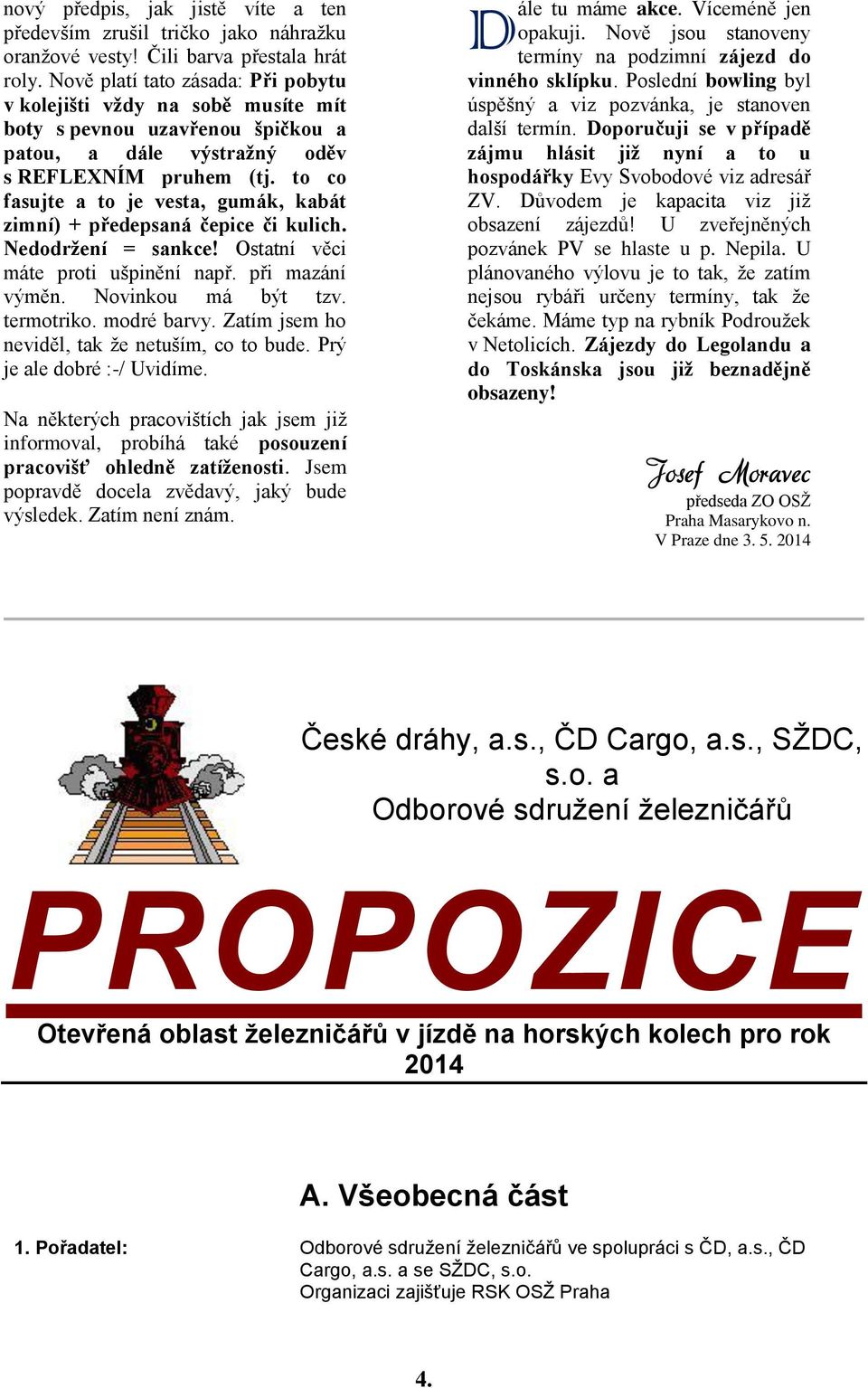 to co fasujte a to je vesta, gumák, kabát zimní) + předepsaná čepice či kulich. Nedodržení = sankce! Ostatní věci máte proti ušpinění např. při mazání výměn. Novinkou má být tzv. termotriko.