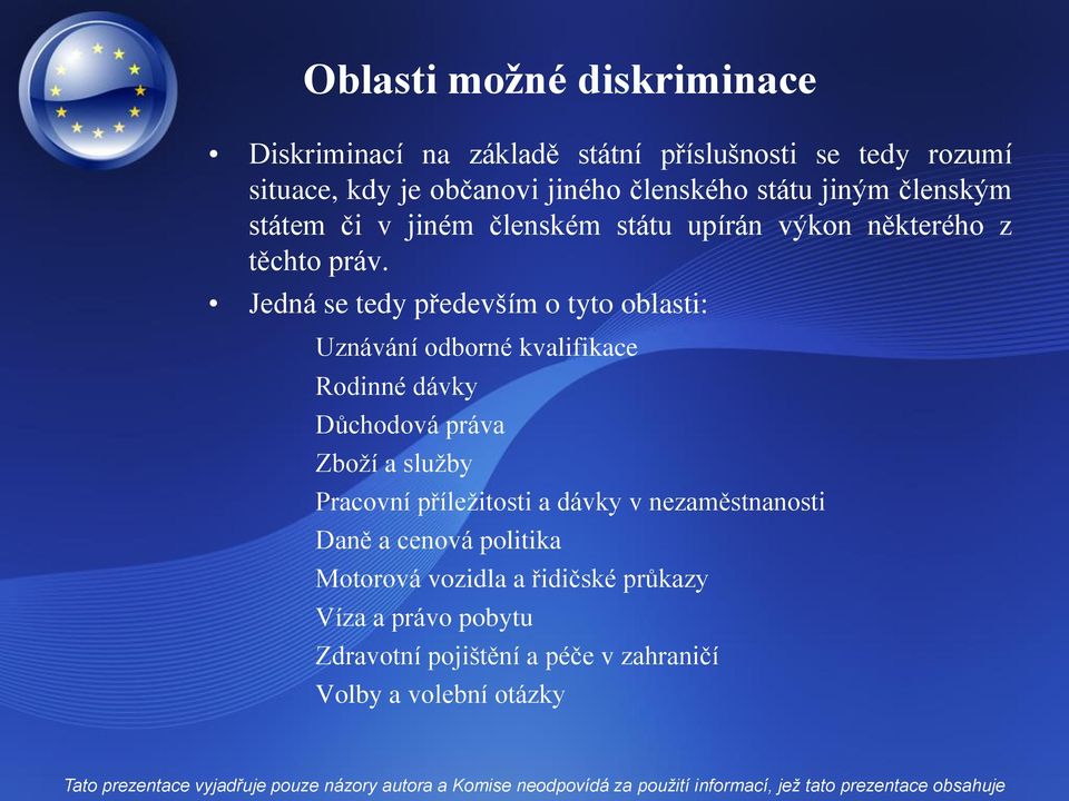 Jedná se tedy především o tyto oblasti: Uznávání odborné kvalifikace Rodinné dávky Důchodová práva Zboží a služby Pracovní