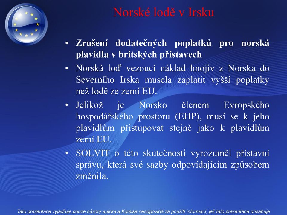 Jelikož je Norsko členem Evropského hospodářského prostoru (EHP), musí se k jeho plavidlům přistupovat stejně