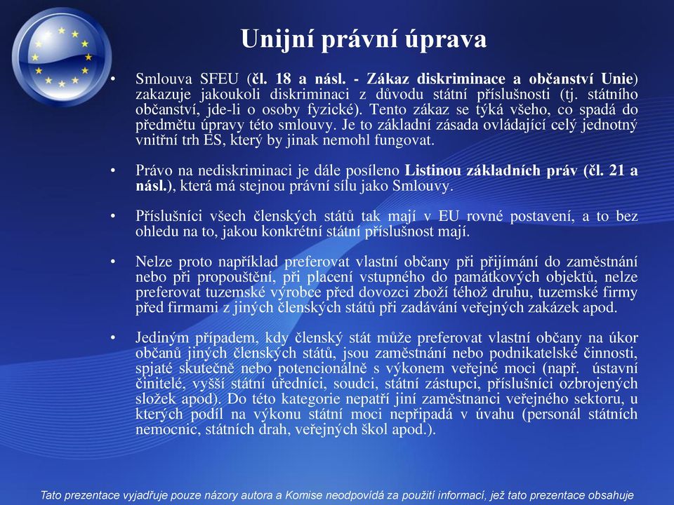 Právo na nediskriminaci je dále posíleno Listinou základních práv (čl. 21 a násl.), která má stejnou právní sílu jako Smlouvy.