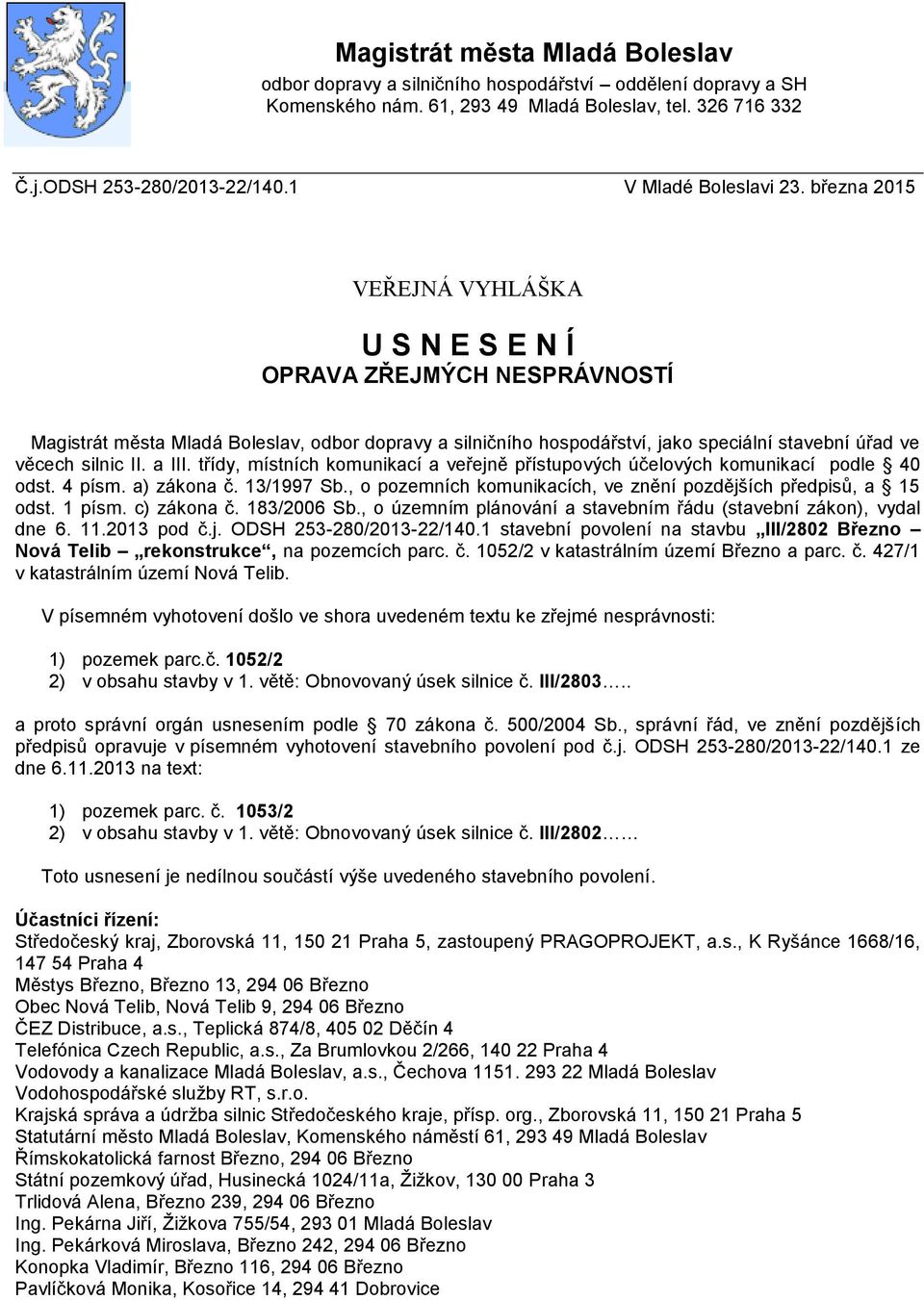 března 2015 VEŘEJNÁ VYHLÁŠKA U S N E S E N Í OPRAVA ZŘEJMÝCH NESPRÁVNOSTÍ Magistrát města Mladá Boleslav, odbor dopravy a silničního hospodářství, jako speciální stavební úřad ve věcech silnic II.