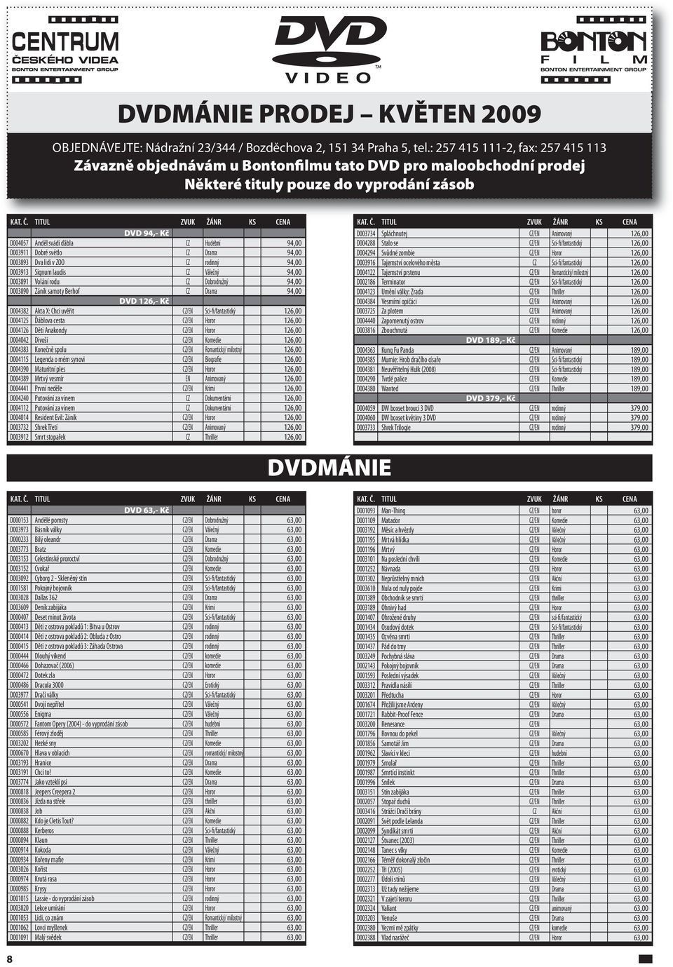 D003911 Dobré světlo CZ Drama 94,00 D003893 Dva lidi v ZOO CZ rodinný 94,00 D003913 Signum laudis CZ Válečný 94,00 D003891 Volání rodu CZ Dobrodružný 94,00 D003890 Zánik samoty Berhof CZ Drama 94,00