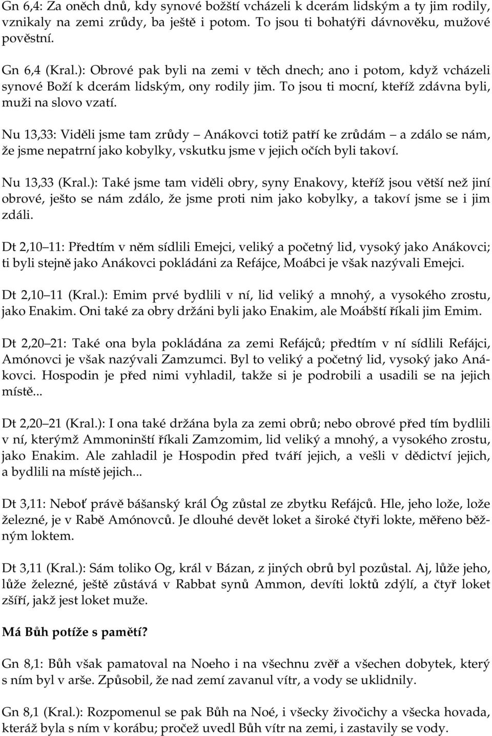 Nu 13,33: Viděli jsme tam zrůdy Anákovci totiž patří ke zrůdám a zdálo se nám, že jsme nepatrní jako kobylky, vskutku jsme v jejich očích byli takoví. Nu 13,33 (Kral.