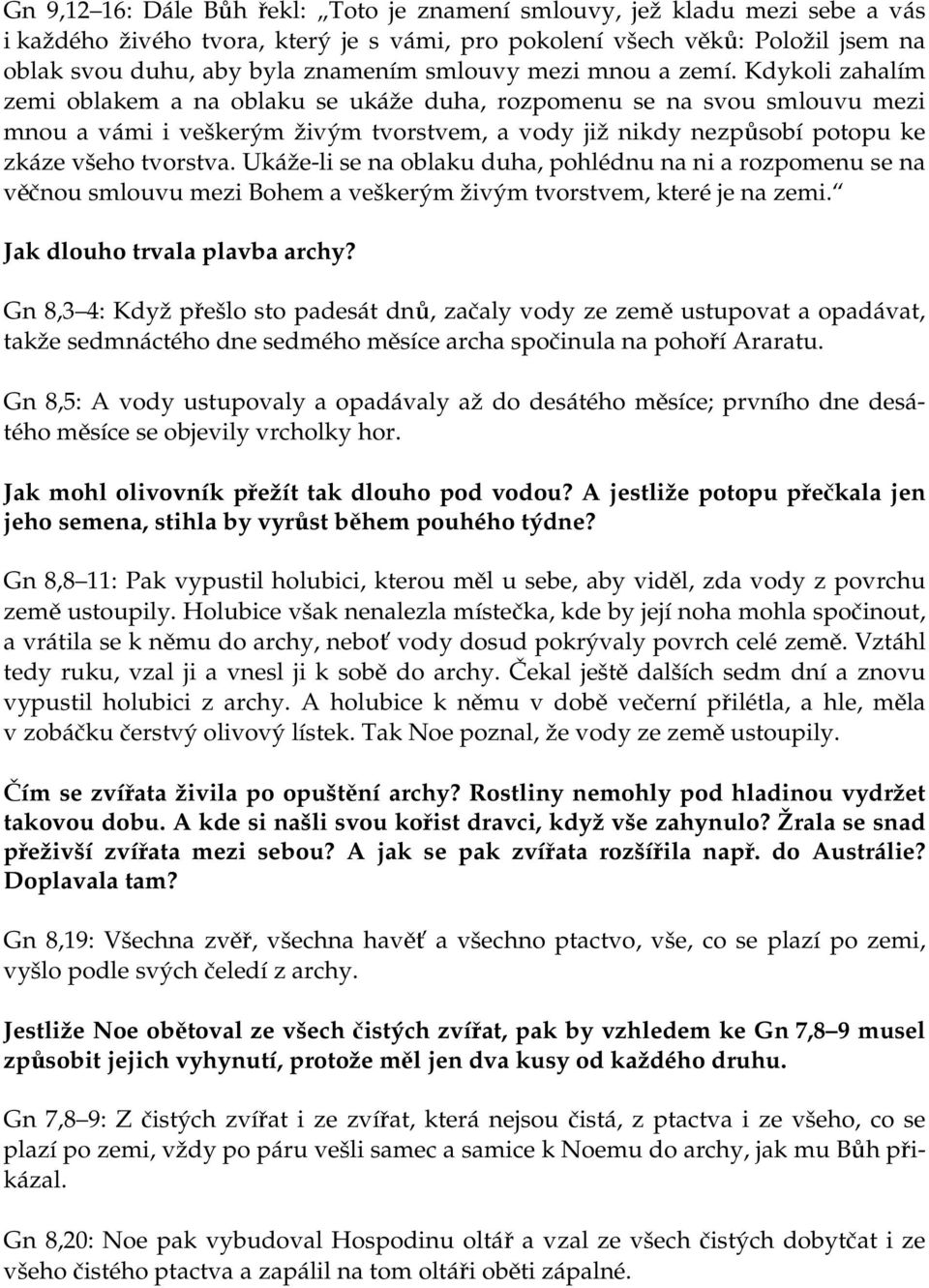 Kdykoli zahalím zemi oblakem a na oblaku se ukáže duha, rozpomenu se na svou smlouvu mezi mnou a vámi i veškerým živým tvorstvem, a vody již nikdy nezpůsobí potopu ke zkáze všeho tvorstva.