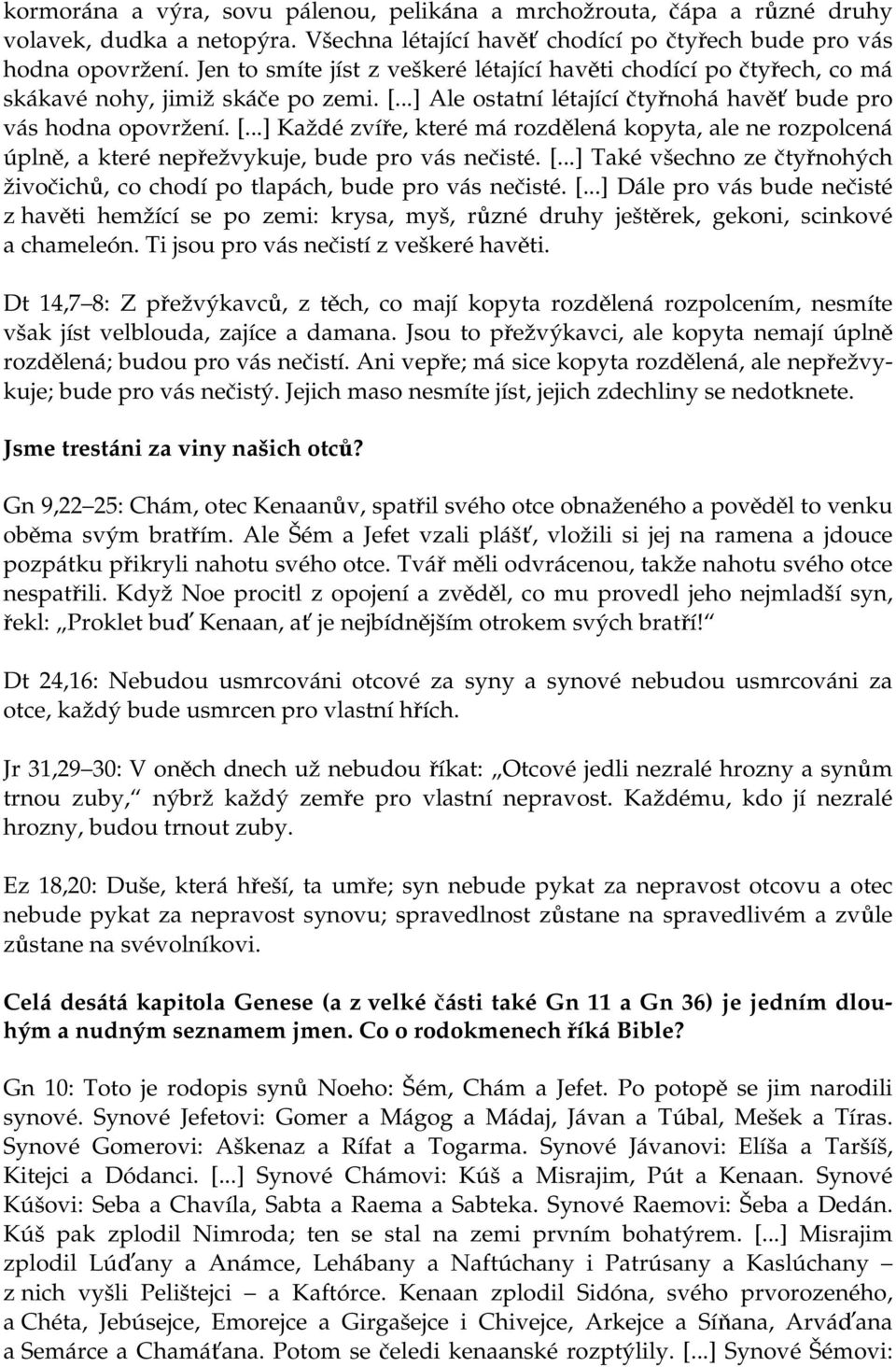 ..] Ale ostatní létající čtyřnohá havěť bude pro vás hodna opovržení. [...] Každé zvíře, které má rozdělená kopyta, ale ne rozpolcená úplně, a které nepřežvykuje, bude pro vás nečisté. [...] Také všechno ze čtyřnohých živočichů, co chodí po tlapách, bude pro vás nečisté.