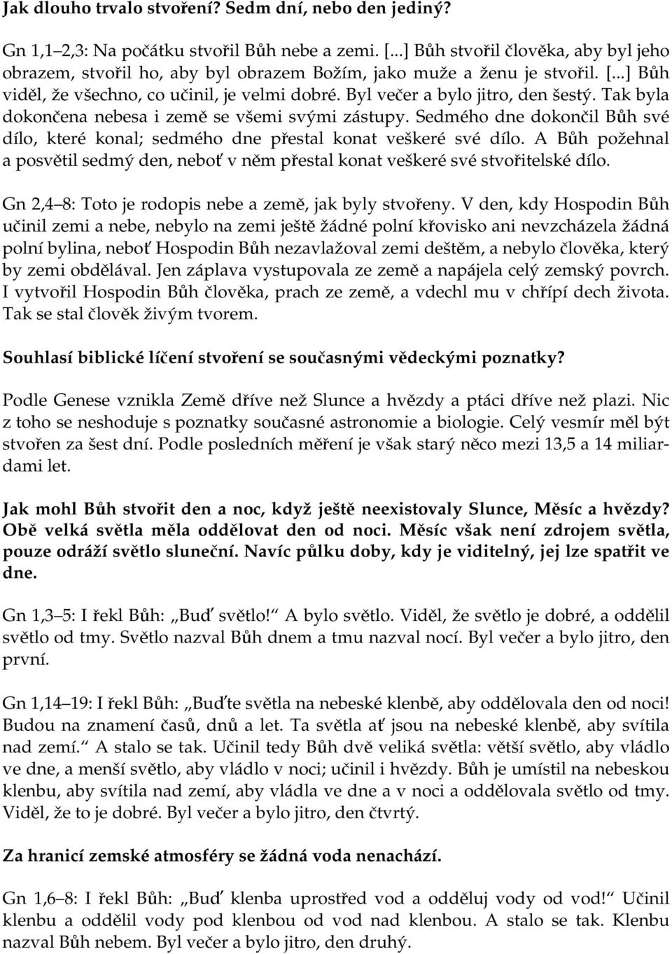 Byl večer a bylo jitro, den šestý. Tak byla dokončena nebesa i země se všemi svými zástupy. Sedmého dne dokončil Bůh své dílo, které konal; sedmého dne přestal konat veškeré své dílo.