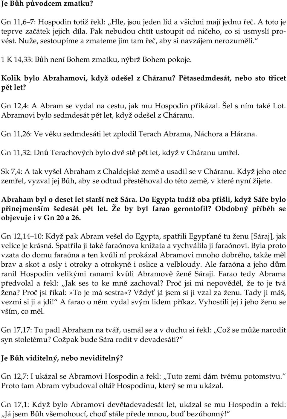 Pětasedmdesát, nebo sto třicet pět let? Gn 12,4: A Abram se vydal na cestu, jak mu Hospodin přikázal. Šel s ním také Lot. Abramovi bylo sedmdesát pět let, když odešel z Cháranu.