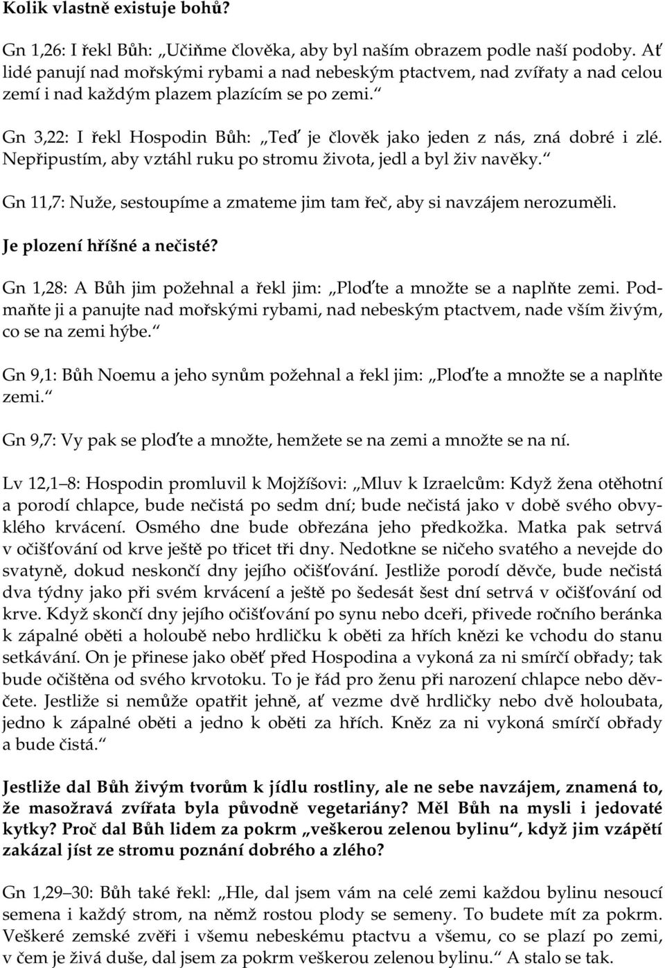 Gn 3,22: I řekl Hospodin Bůh: Teď je člověk jako jeden z nás, zná dobré i zlé. Nepřipustím, aby vztáhl ruku po stromu života, jedl a byl živ navěky.