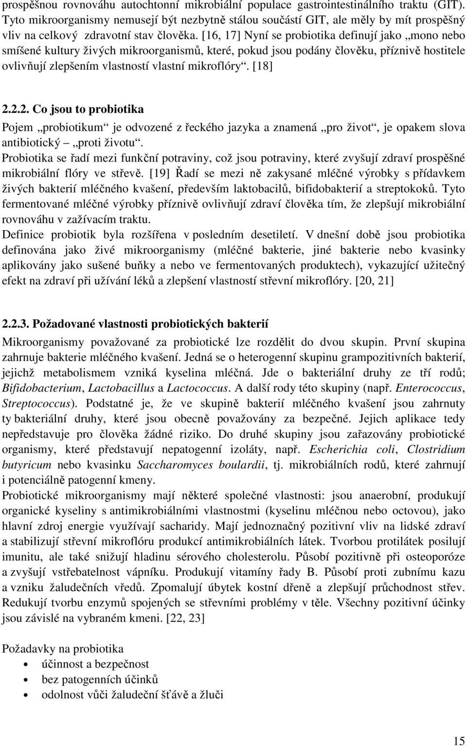 [16, 17] Nyní se probiotika definují jako mono nebo smíšené kultury živých mikroorganismů, které, pokud jsou podány člověku, příznivě hostitele ovlivňují zlepšením vlastností vlastní mikroflóry.