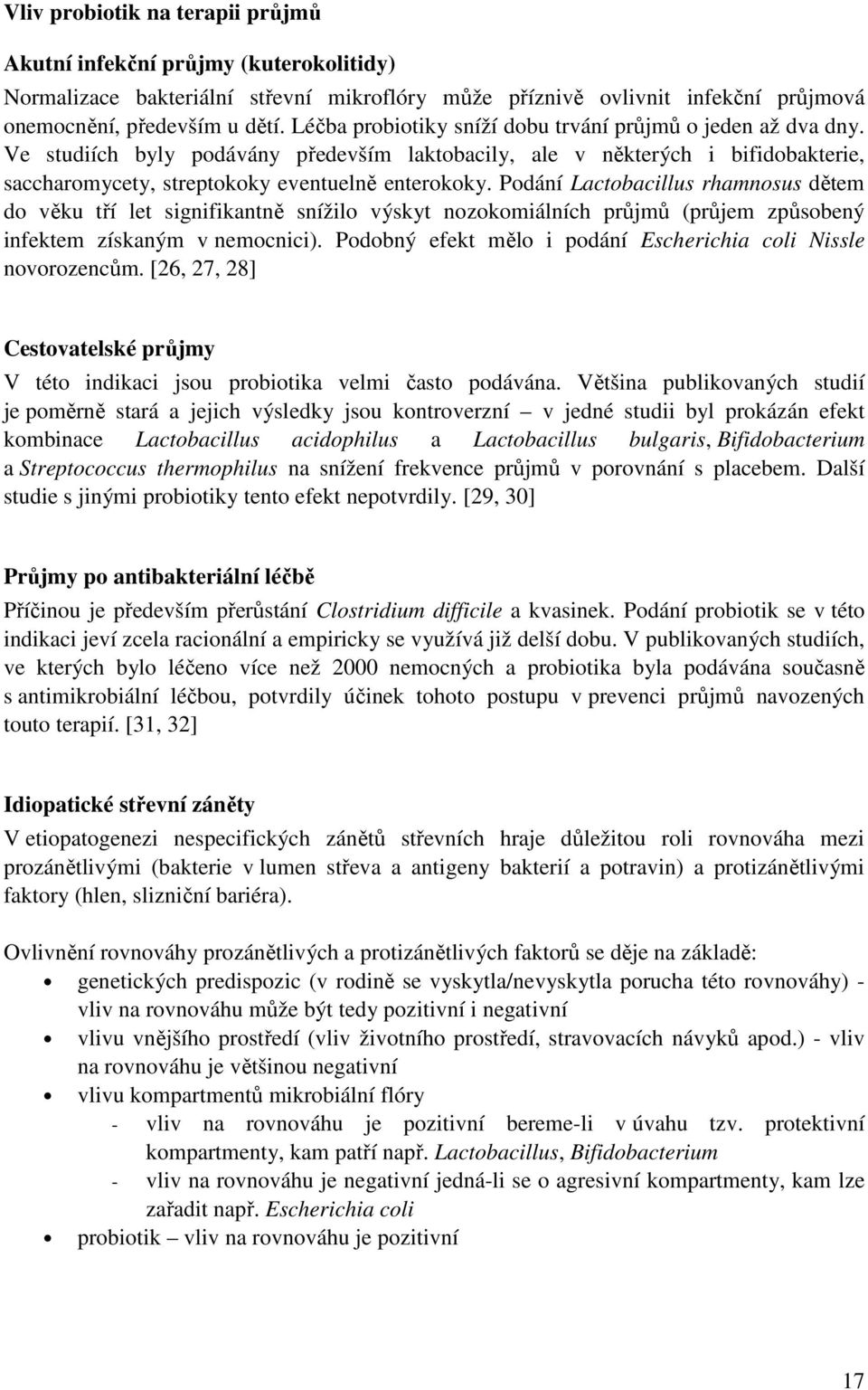 Podání Lactobacillus rhamnosus dětem do věku tří let signifikantně snížilo výskyt nozokomiálních průjmů (průjem způsobený infektem získaným v nemocnici).