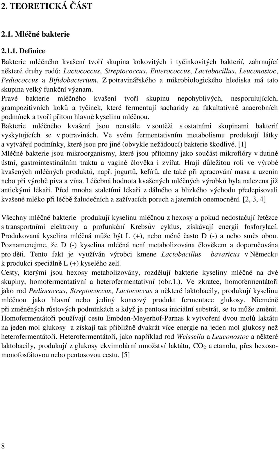 1. Definice Bakterie mléčného kvašení tvoří skupina kokovitých i tyčinkovitých bakterií, zahrnující některé druhy rodů: Lactococcus, Streptococcus, Enterococcus, Lactobacillus, Leuconostoc,