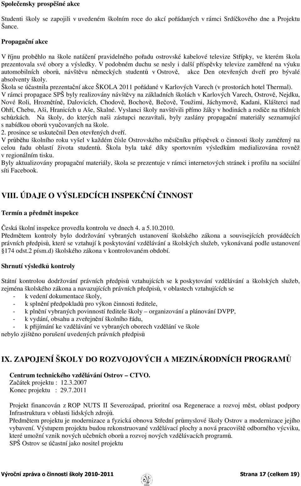 V podobném duchu se nesly i další příspěvky televize zaměřené na výuku automobilních oborů, návštěvu německých studentů v Ostrově, akce Den otevřených dveří pro bývalé absolventy školy.