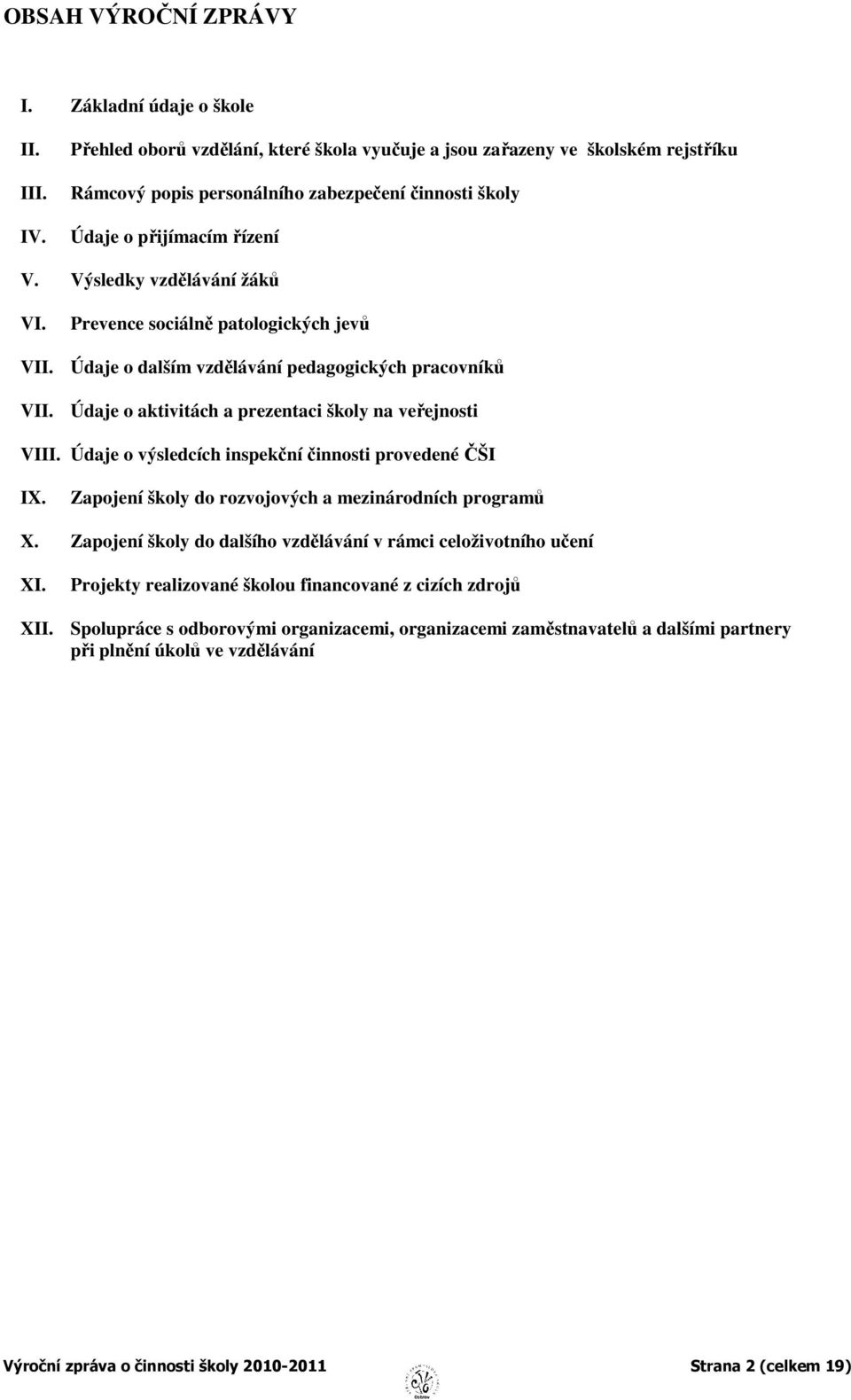 Prevence sociálně patologických jevů VII. Údaje o dalším vzdělávání pedagogických pracovníků VII. Údaje o aktivitách a prezentaci školy na veřejnosti VIII.