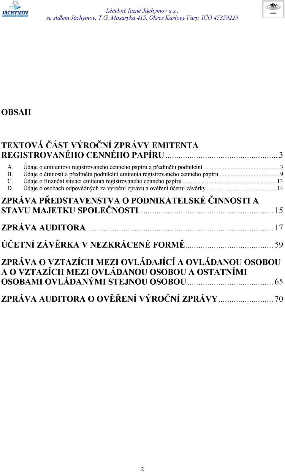 Údaje o osobách odpovědných za výroční zprávu a ověření účetní závěrky...14 ZPRÁVA PŘEDSTAVENSTVA O PODNIKATELSKÉ ČINNOSTI A STAVU MAJETKU SPOLEČNOSTI...15 ZPRÁVA AUDITORA.