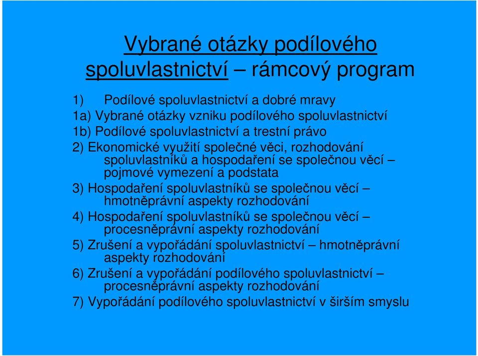 spoluvlastníků se společnou věcí hmotněprávní aspekty rozhodování 4) Hospodaření spoluvlastníků se společnou věcí procesněprávní aspekty rozhodování 5) Zrušení a vypořádání