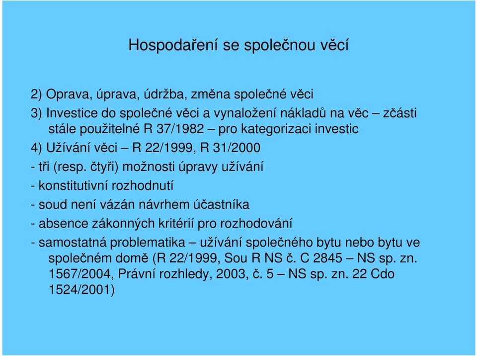 čtyři) možnosti úpravy užívání - konstitutivní rozhodnutí - soud není vázán návrhem účastníka - absence zákonných kritérií pro rozhodování -