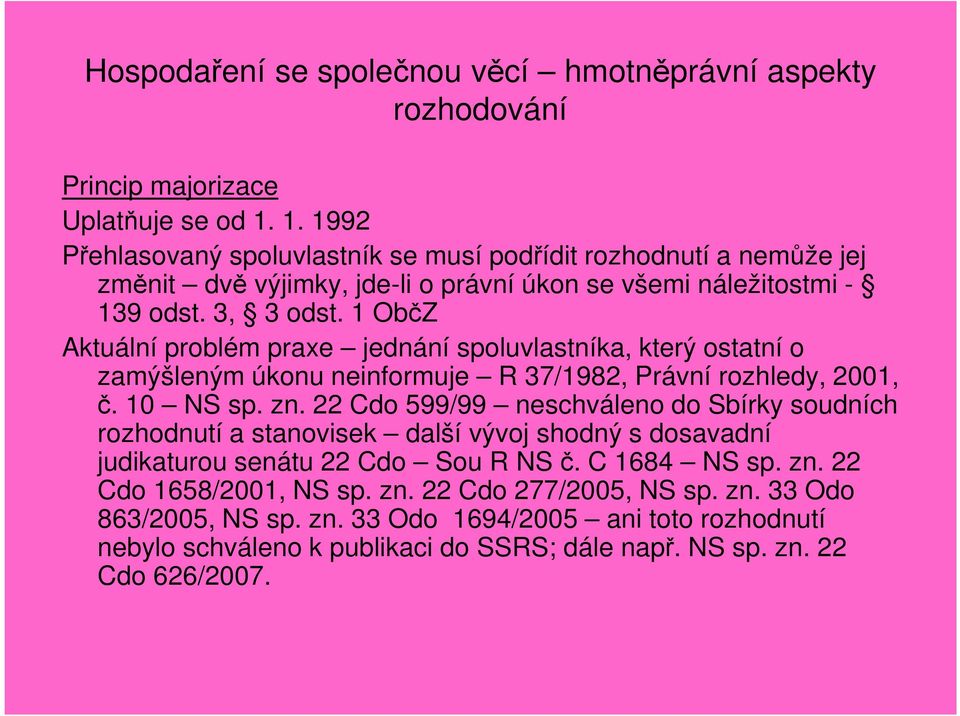 1 ObčZ Aktuální problém praxe jednání spoluvlastníka, který ostatní o zamýšleným úkonu neinformuje R 37/1982, Právní rozhledy, 2001, č. 10 NS sp. zn.