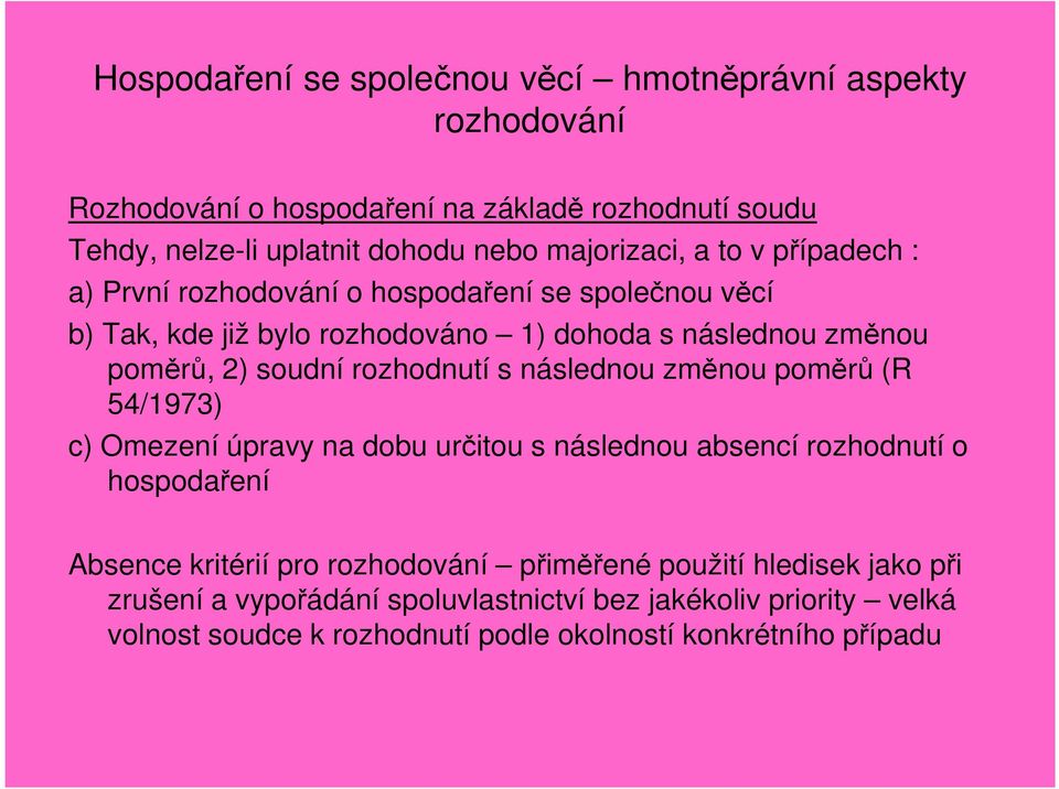 soudní rozhodnutí s následnou změnou poměrů (R 54/1973) c) Omezení úpravy na dobu určitou s následnou absencí rozhodnutí o hospodaření Absence kritérií pro