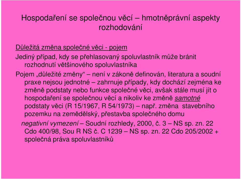 funkce společné věci, avšak stále musí jít o hospodaření se společnou věcí a nikoliv ke změně samotné podstaty věci (R 15/1967, R 54/1973) např.