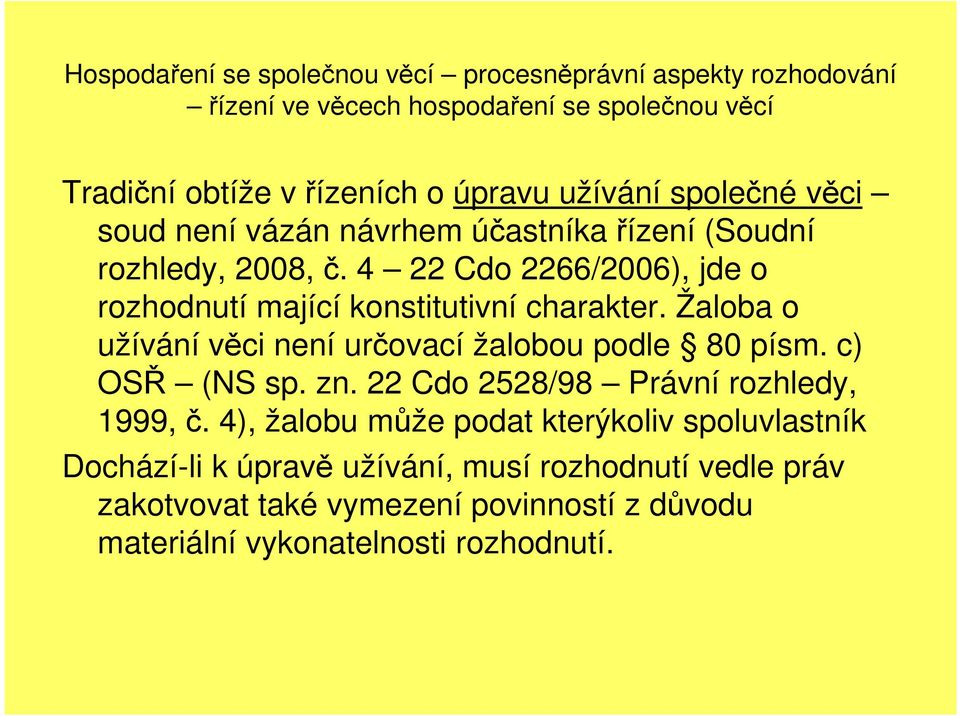 4 22 Cdo 2266/2006), jde o rozhodnutí mající konstitutivní charakter. Žaloba o užívání věci není určovací žalobou podle 80 písm. c) OSŘ (NS sp. zn.