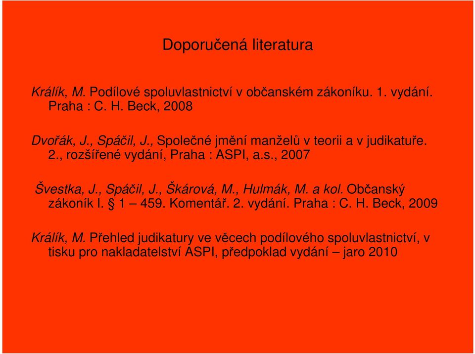 , 2007 Švestka, J., Spáčil, J., Škárová, M., Hulmák, M. a kol. Občanský zákoník I. 1 459. Komentář. 2. vydání. Praha : C. H. Beck, 2009 Králík, M.