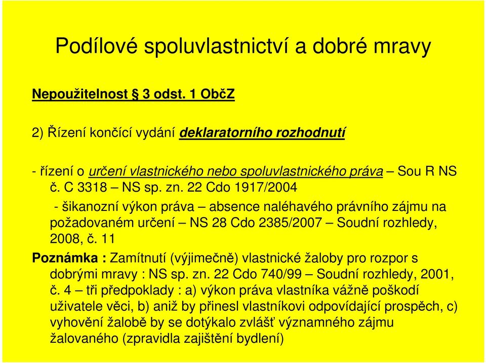 22 Cdo 1917/2004 - šikanozní výkon práva absence naléhavého právního zájmu na požadovaném určení NS 28 Cdo 2385/2007 Soudní rozhledy, 2008, č.