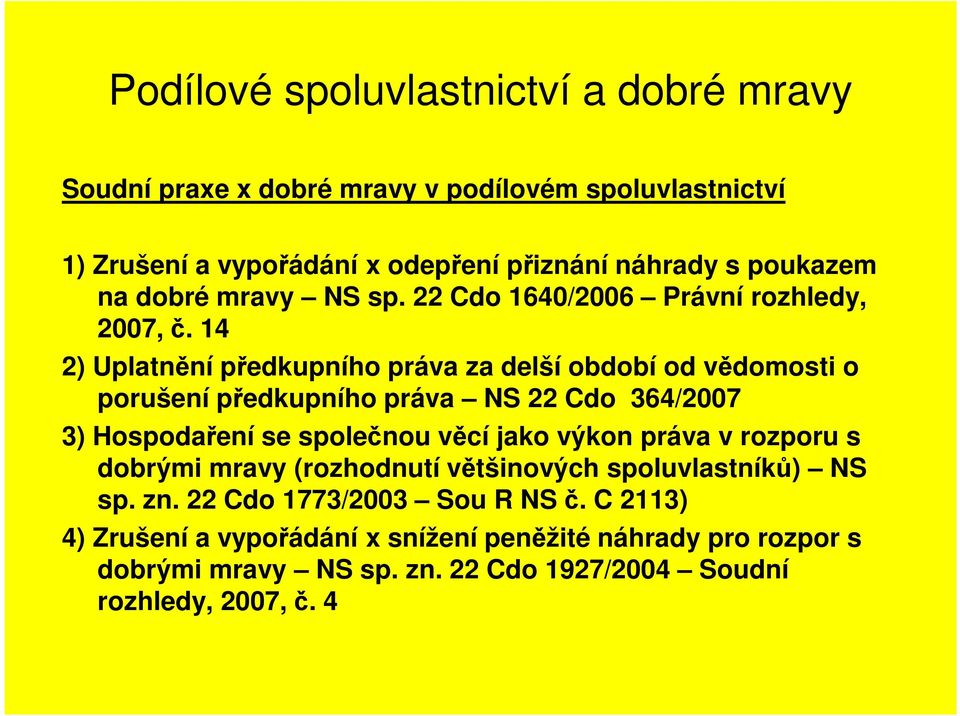 14 2) Uplatnění předkupního práva za delší období od vědomosti o porušení předkupního práva NS 22 Cdo 364/2007 3) Hospodaření se společnou věcí jako výkon