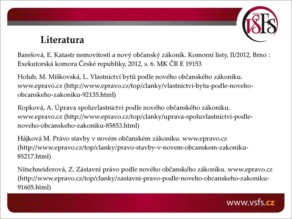 Úprava spoluvlastnictví podle nového občanského zákoníku. www.epravo.cz (http://www.epravo.cz/top/clanky/uprava-spoluvlastnictvi-podlenoveho-obcanskeho-zakoniku-85853.html) Hájková M.