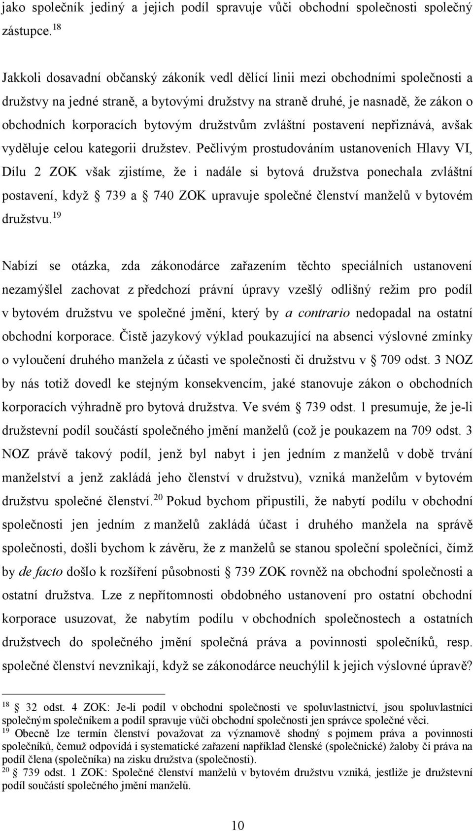 bytovým družstvům zvláštní postavení nepřiznává, avšak vyděluje celou kategorii družstev.