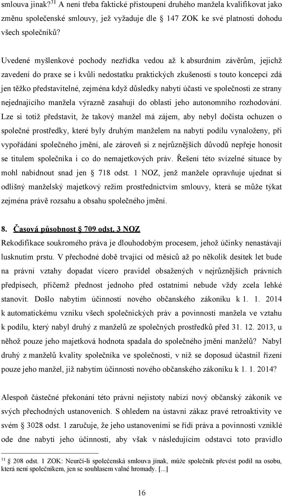 důsledky nabytí účasti ve společnosti ze strany nejednajícího manžela výrazně zasahují do oblasti jeho autonomního rozhodování.