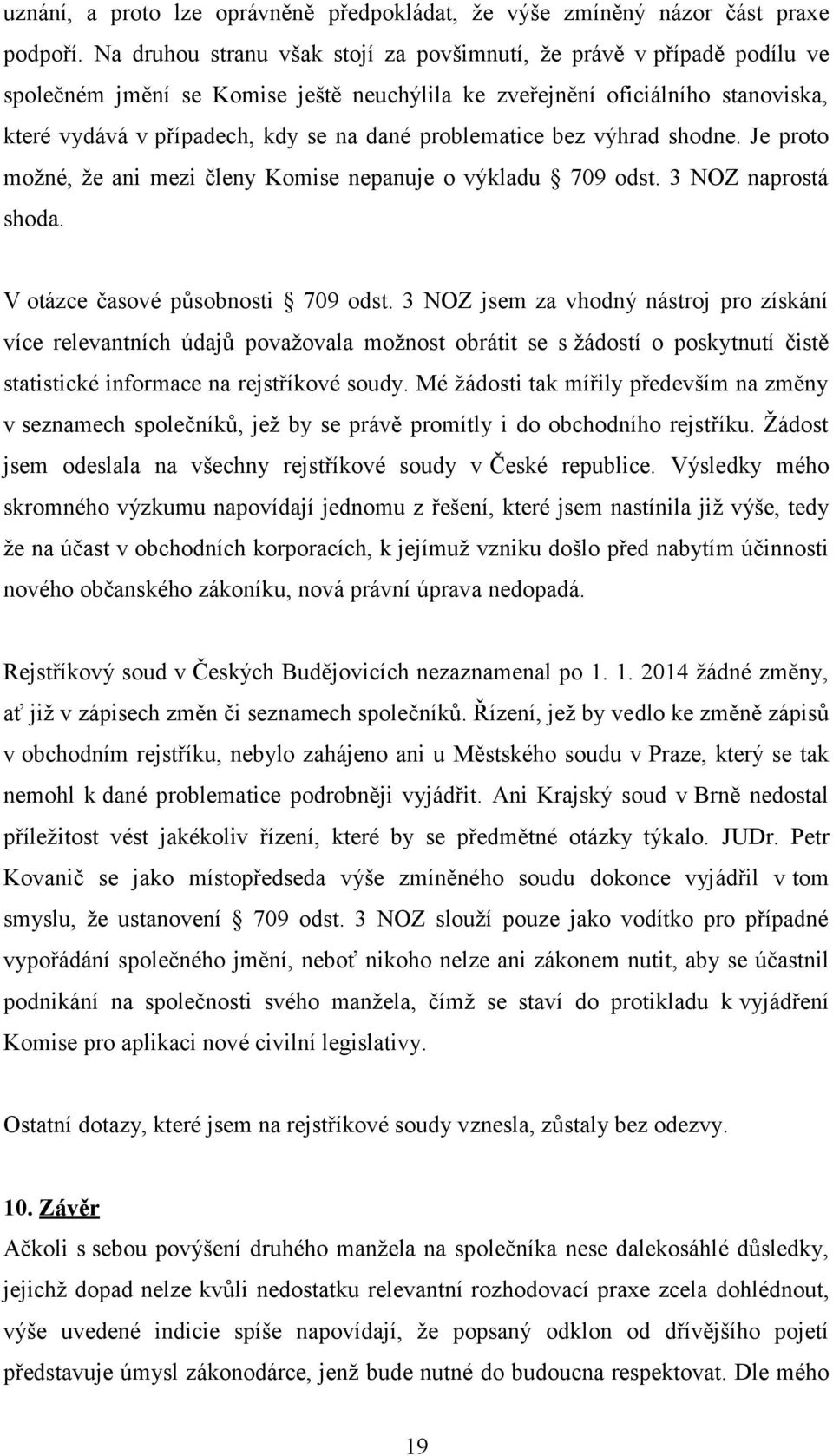 problematice bez výhrad shodne. Je proto možné, že ani mezi členy Komise nepanuje o výkladu 709 odst. 3 NOZ naprostá shoda. V otázce časové působnosti 709 odst.