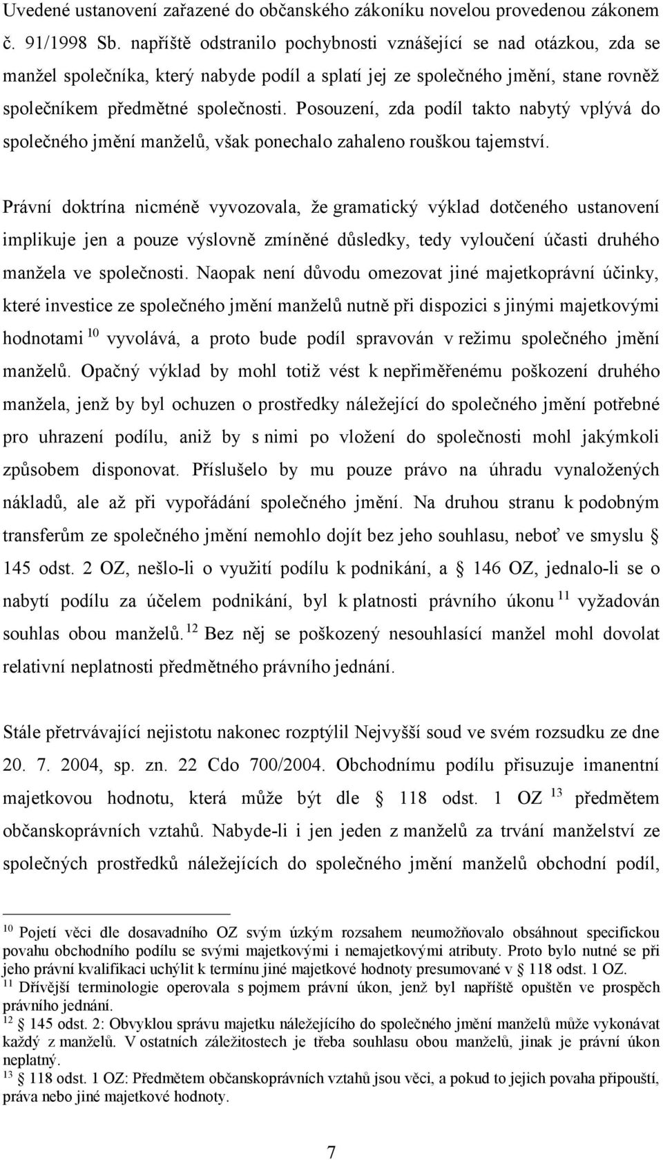 Posouzení, zda podíl takto nabytý vplývá do společného jmění manželů, však ponechalo zahaleno rouškou tajemství.