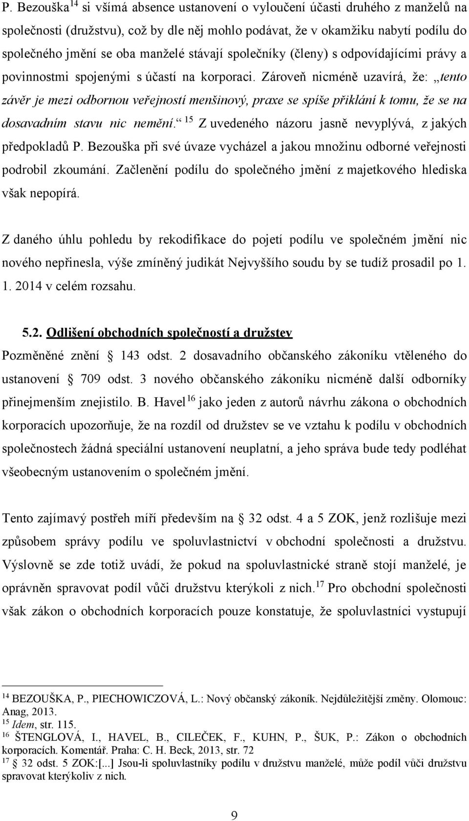 Zároveň nicméně uzavírá, že: tento závěr je mezi odbornou veřejností menšinový, praxe se spíše přiklání k tomu, že se na dosavadním stavu nic nemění.