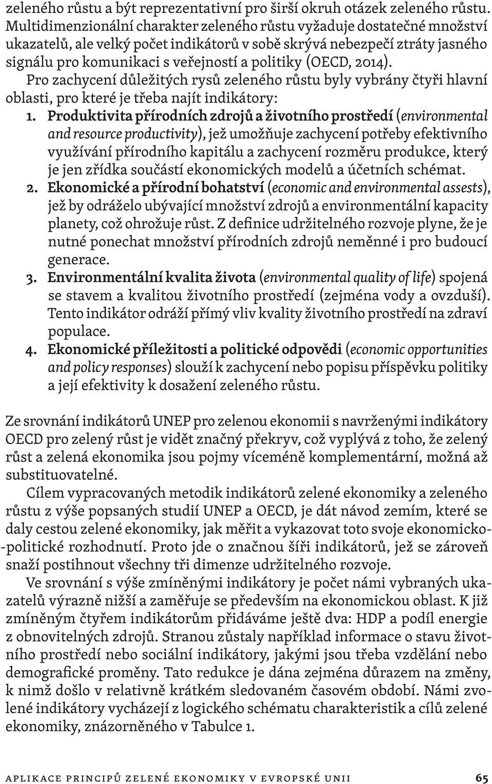 (OECD, 2014). Pro zachycení důležitých rysů zeleného růstu byly vybrány čtyři hlavní oblasti, pro které je třeba najít indikátory: 1.