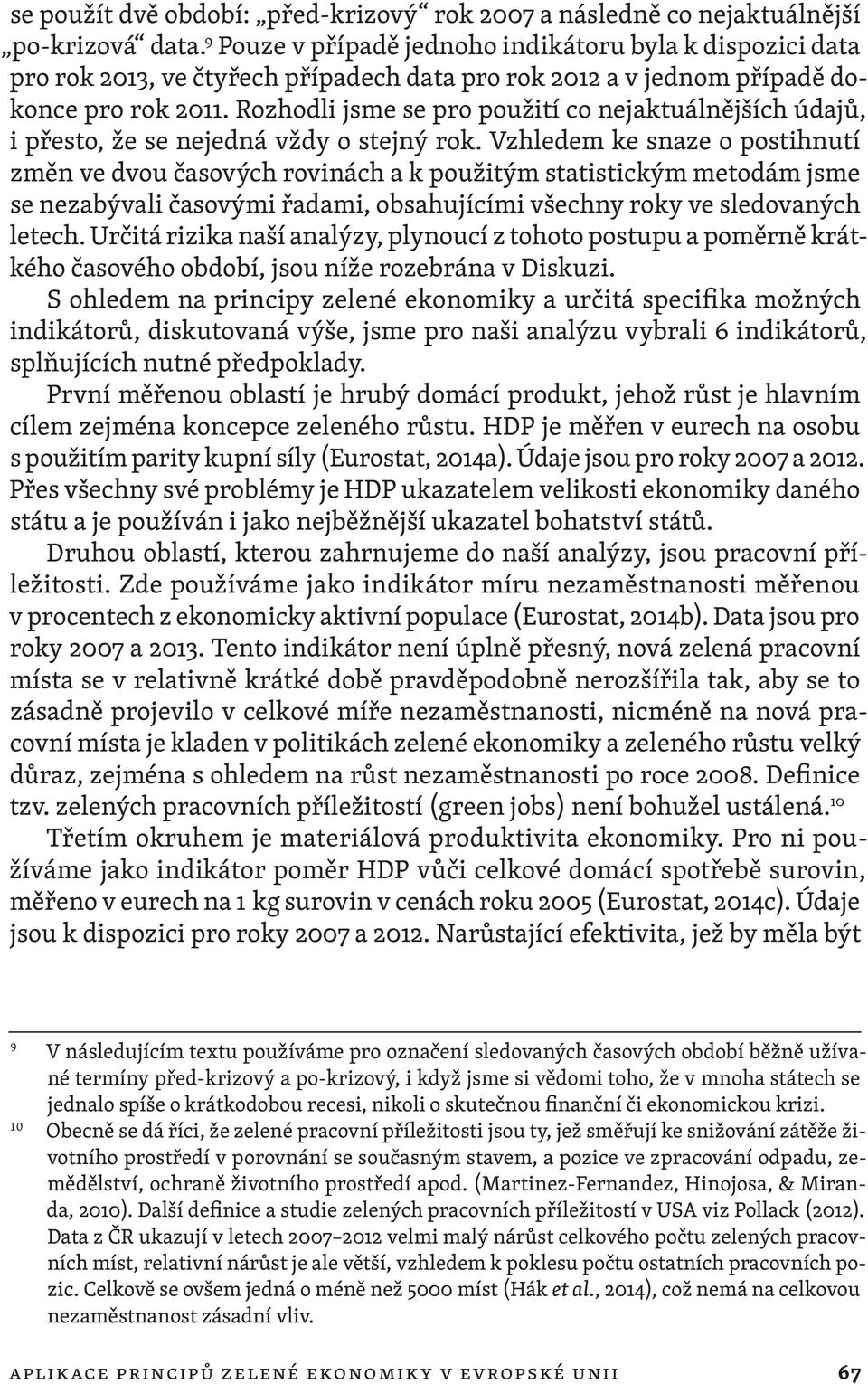 Rozhodli jsme se pro použití co nejaktuálnějších údajů, i přesto, že se nejedná vždy o stejný rok.