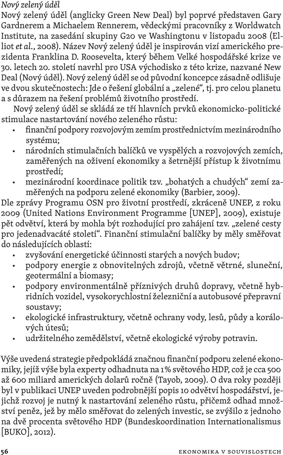 století navrhl pro USA východisko z této krize, nazvané New Deal (Nový úděl). Nový zelený úděl se od původní koncepce zásadně odlišuje ve dvou skutečnostech: Jde o řešení globální a zelené, tj.