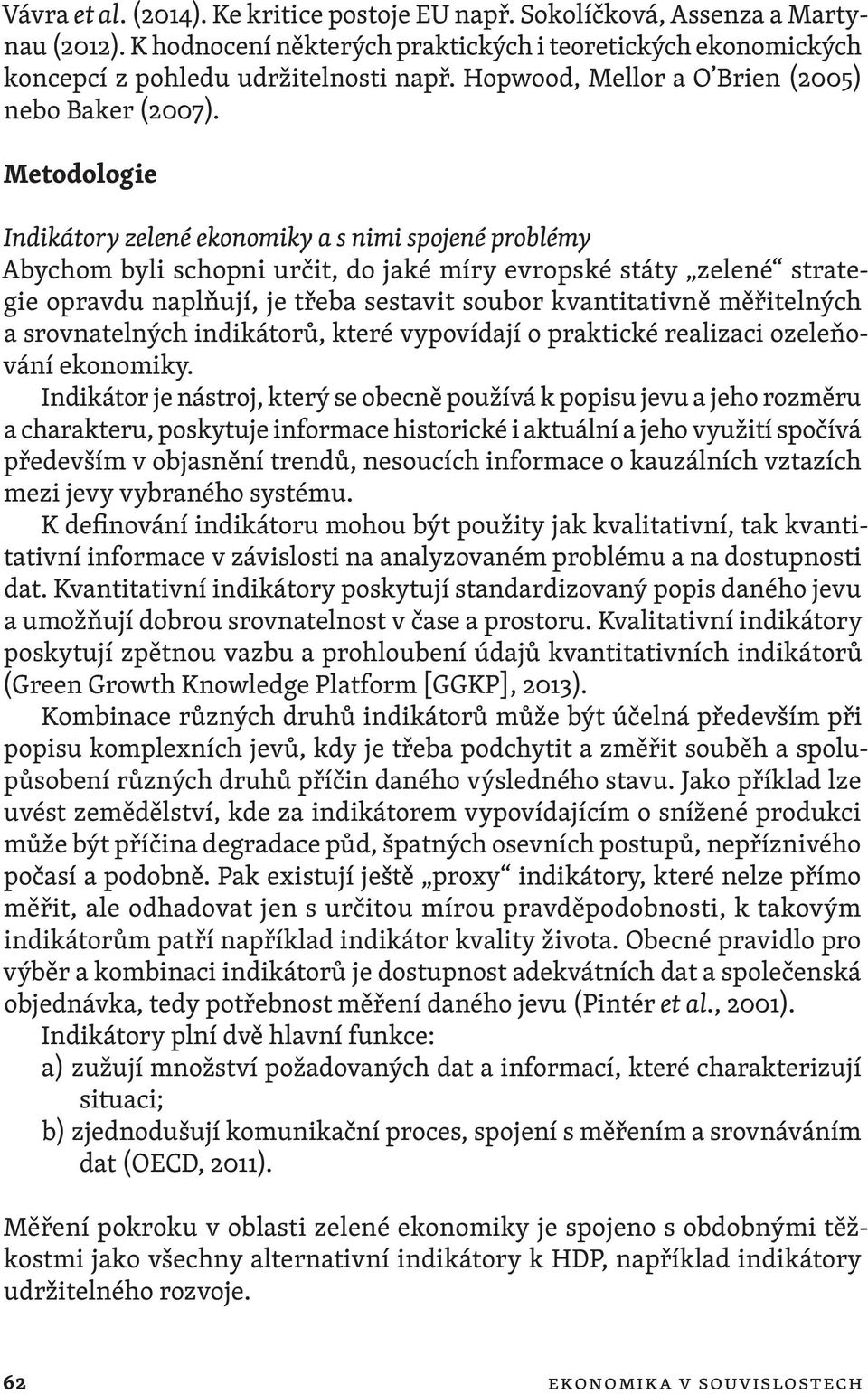 Metodologie Indikátory zelené ekonomiky a s nimi spojené problémy Abychom byli schopni určit, do jaké míry evropské státy zelené strategie opravdu naplňují, je třeba sestavit soubor kvantitativně