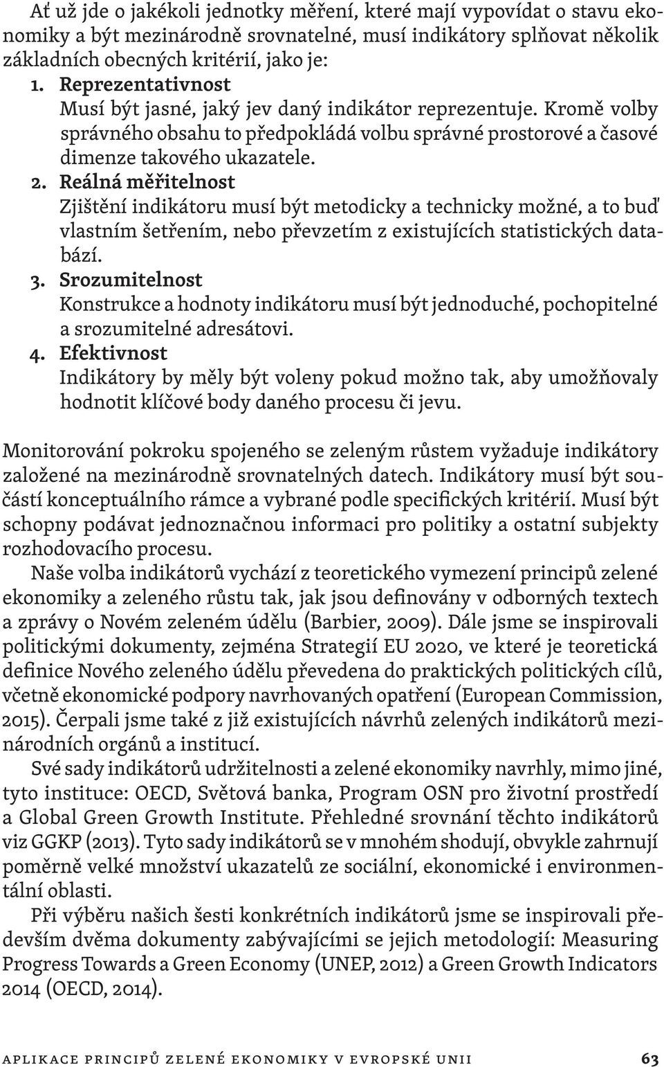 Reálná měřitelnost Zjištění indikátoru musí být metodicky a technicky možné, a to buď vlastním šetřením, nebo převzetím z existujících statistických databází. 3.