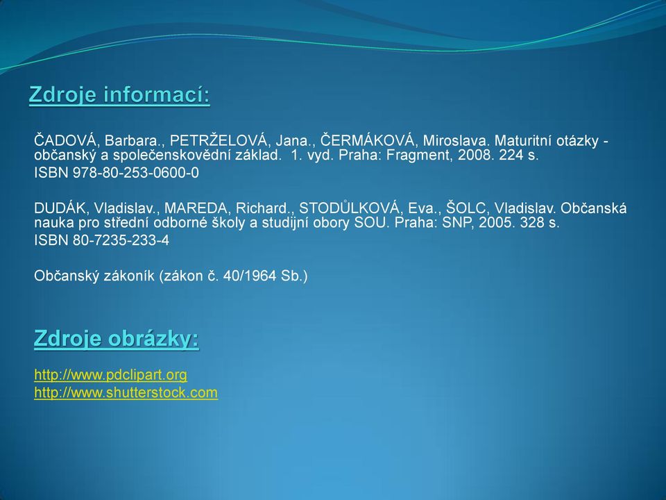 , ŠOLC, Vladislav. Občanská nauka pro střední odborné školy a studijní obory SOU. Praha: SNP, 2005. 328 s.