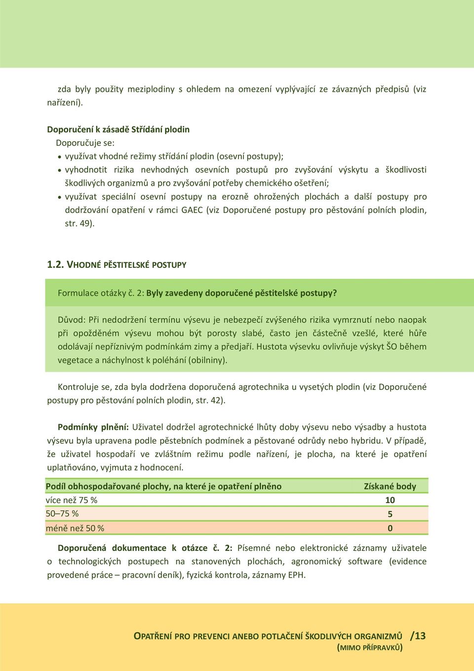škodlivých organizmů a pro zvyšování potřeby chemického ošetření; využívat speciální osevní postupy na erozně ohrožených plochách a další postupy pro dodržování opatření v rámci GAEC (viz Doporučené