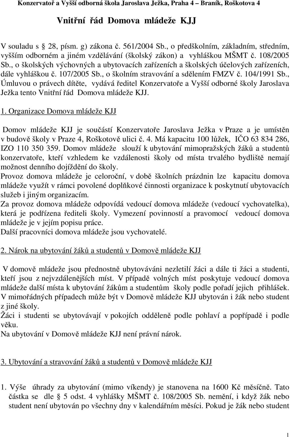 , o školských výchovných a ubytovacích zařízeních a školských účelových zařízeních, dále vyhláškou č. 107/2005 Sb., o školním stravování a sdělením FMZV č. 104/1991 Sb.