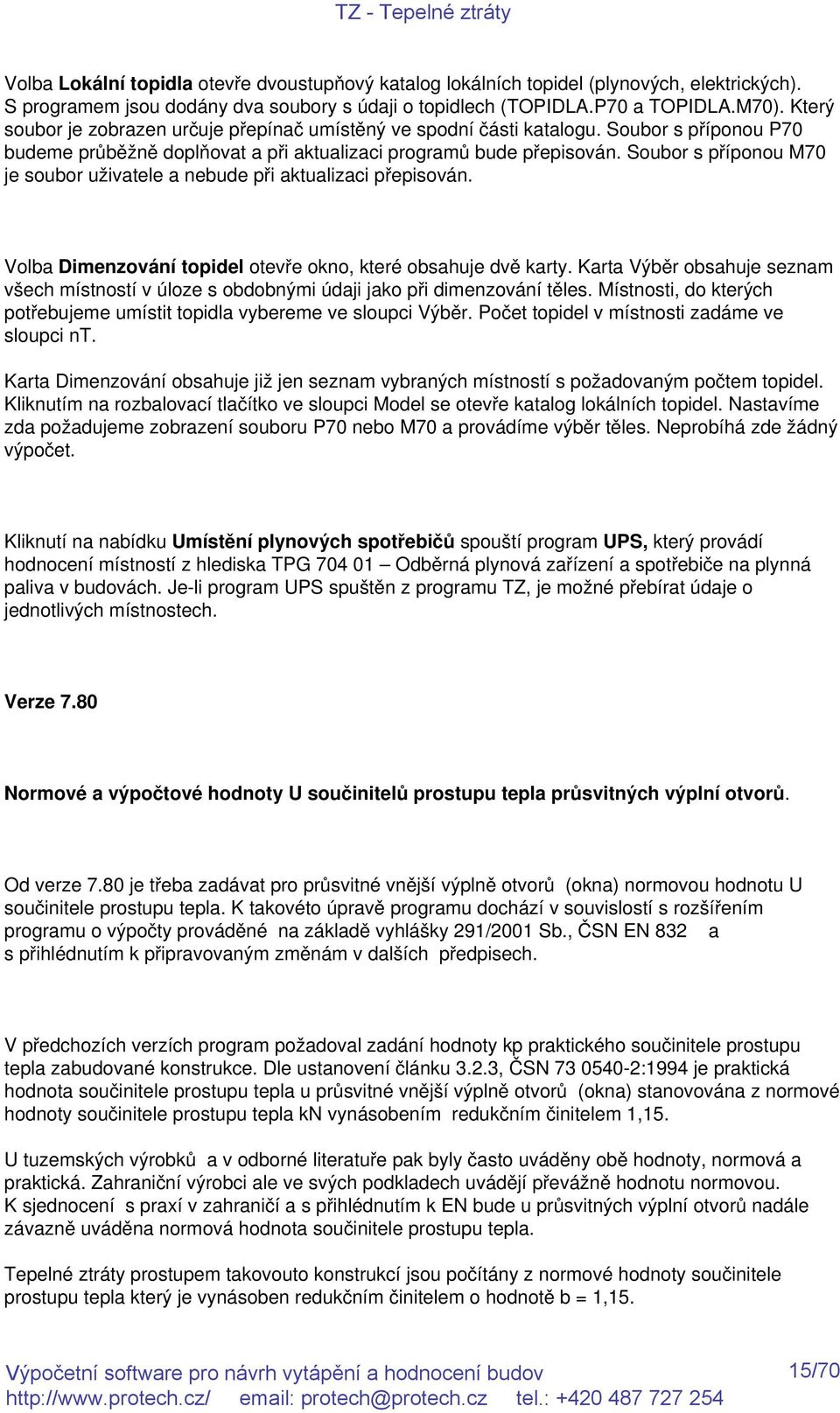 Soubor s příponou M70 je soubor uživatele a nebude při aktualizaci přepisován. Volba Dimenzování topidel otevře okno, které obsahuje dvě karty.