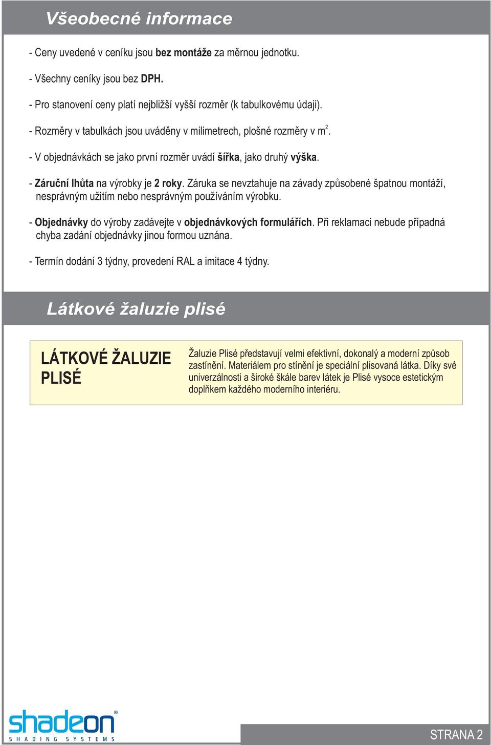 Záruka se nevztahuje na závady zpùsobené špatnou montáží, nesprávným užitím nebo nesprávným používáním výrobku. - Objednávky do výroby zadávejte v objednávkových formuláøích.