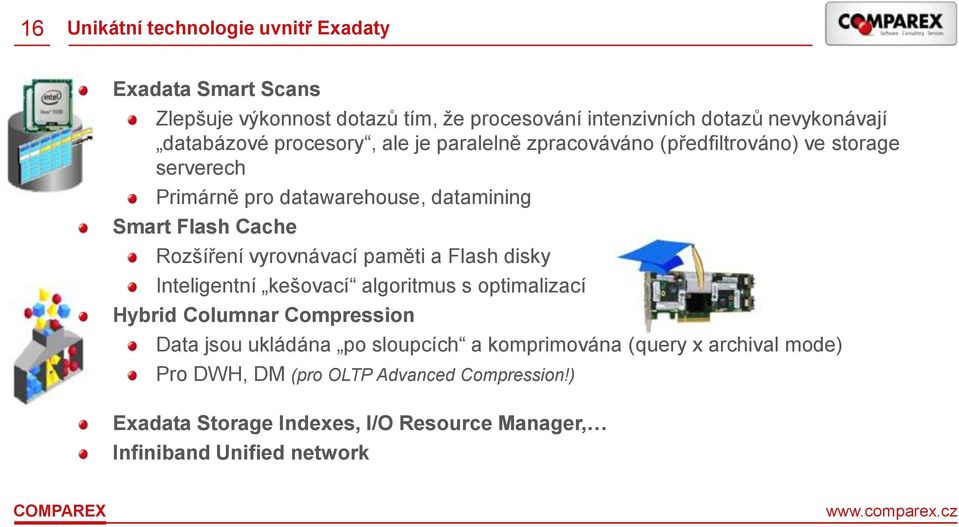 vyrovnávací paměti a Flash disky Inteligentní kešovací algoritmus s optimalizací Hybrid Columnar Compression Data jsou ukládána po sloupcích a