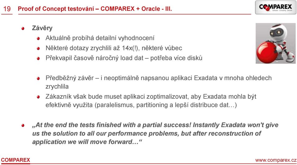 Zákazník však bude muset aplikaci zoptimalizovat, aby Exadata mohla být efektivně využita (paralelismus, partitioning a lepší distribuce dat ) At the